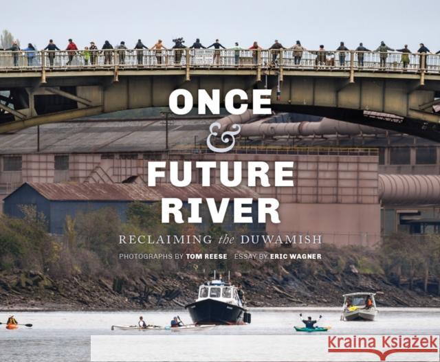 Once and Future River: Reclaiming the Duwamish Tom Reese James Rasmussen 9780295996653