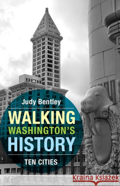 Walking Washington's History: Ten Cities Judy Bentley Judith M. Bentley 9780295996684 University of Washington Press