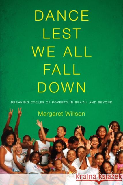 Dance Lest We All Fall Down: Breaking Cycles of Poverty in Brazil and Beyond Margaret Willson 9780295996851 University of Washington Press