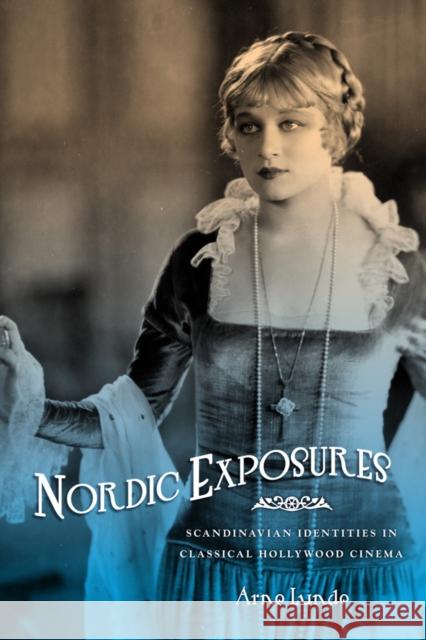 Nordic Exposures: Scandinavian Identities in Classical Hollywood Cinema Arne Lunde 9780295996868