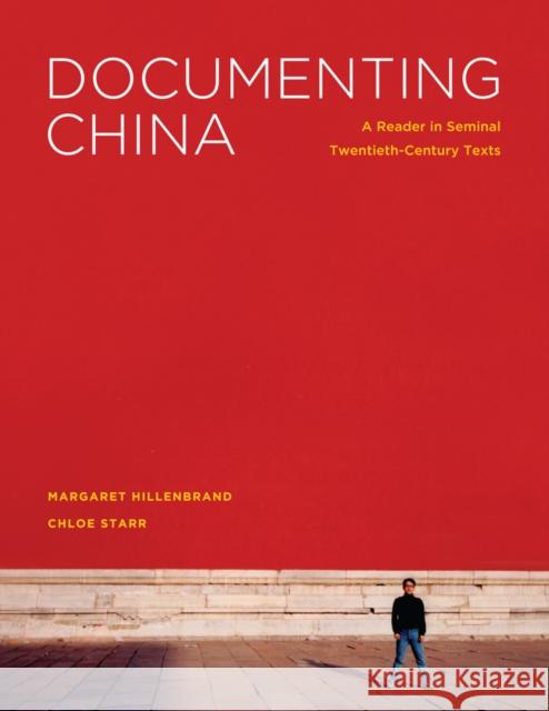 Documenting China: A Reader in Seminal Twentieth-Century Texts Margaret Hillenbrand Chloe Starr 9780295996912 University of Washington Press