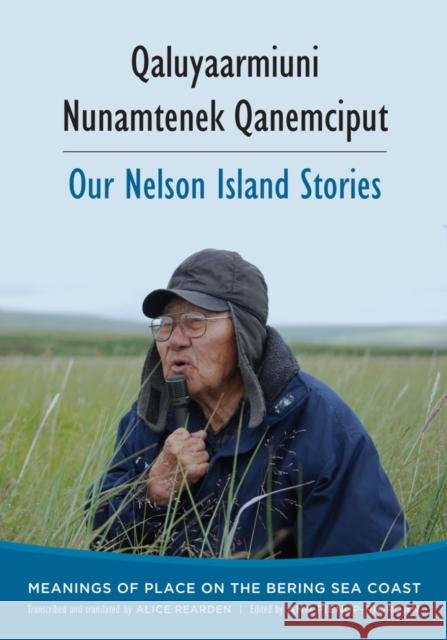 Qaluyaarmiuni Nunamtenek Qanemciput / Our Nelson Island Stories Ann Fienup-Riordan Alice Rearden 9780295996929 University of Washington Press