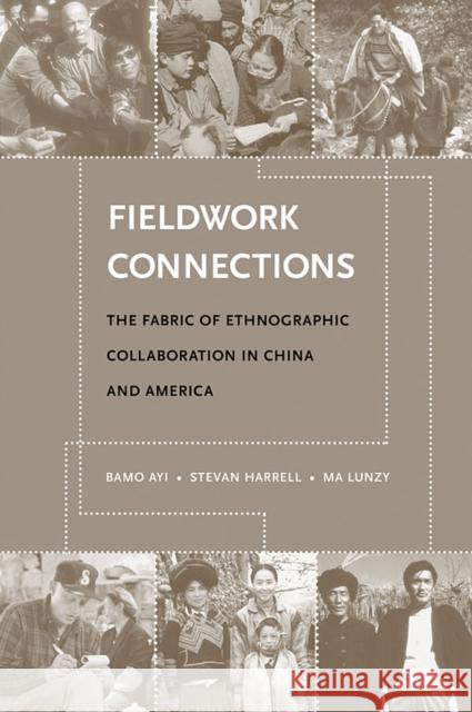 Fieldwork Connections: The Fabric of Ethnographic Collaboration in China and America Ma Lunzy Stevan Harrell Bamo Ayi 9780295997230