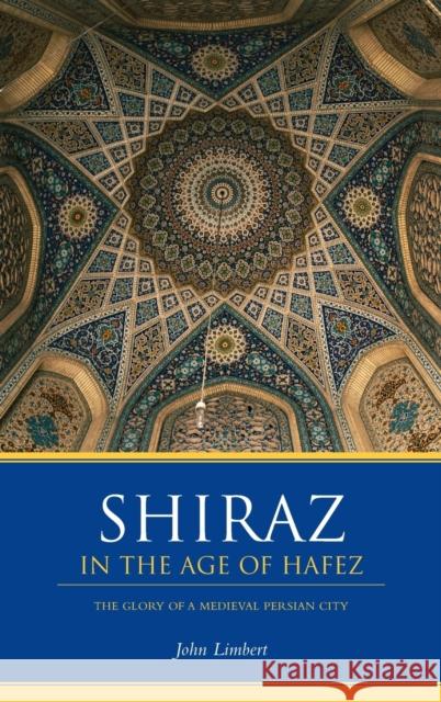 Shiraz in the Age of Hafez: The Glory of a Medieval Persian City John Limbert 9780295997728
