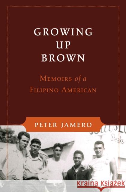 Growing Up Brown: Memoirs of a Filipino American Peter M. Sr. Jamero Dorothy Laigo Cordova Peter Bacho 9780295997810 University of Washington Press