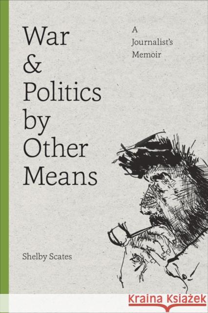 War and Politics by Other Means: A Journalist's Memoir Shelby Scates 9780295998046