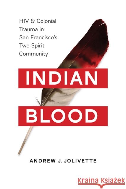 Indian Blood: HIV and Colonial Trauma in San Francisco's Two-Spirit Community Jolivétte, Andrew J. 9780295998077 University of Washington Press