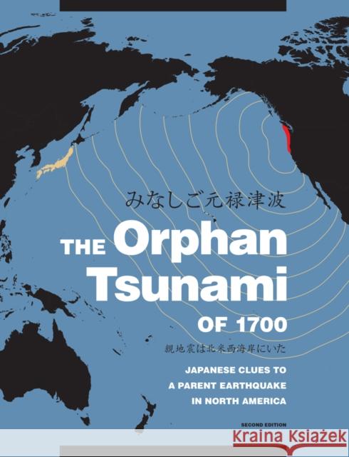 The Orphan Tsunami of 1700: Japanese Clues to a Parent Earthquake in North America Brian F Atwater Satoko Musumi-Rokkaku Kenji Satake 9780295998084 University of Washington Press