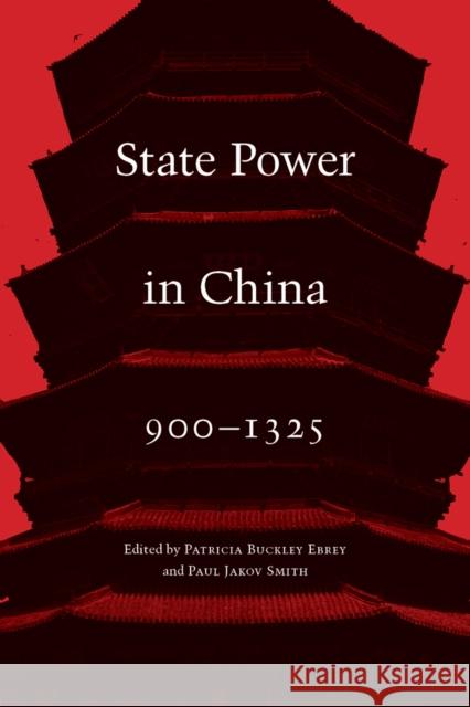 State Power in China, 900-1325 Patricia Buckley Ebrey Paul Jakov Smith 9780295998107