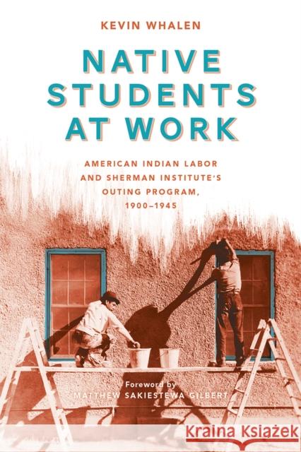 Native Students at Work: American Indian Labor and Sherman Institute's Outing Program, 1900-1945 Whalen, Kevin 9780295998268 University of Washington Press