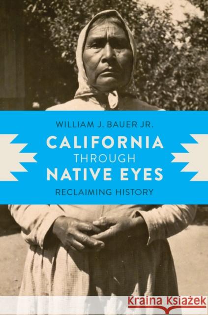 California Through Native Eyes: Reclaiming History William J. Bauer 9780295998350