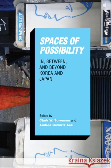 Spaces of Possibility: In, Between, and Beyond Korea and Japan Clark W. Sorensen Andrea Gevurtz Arai 9780295998411