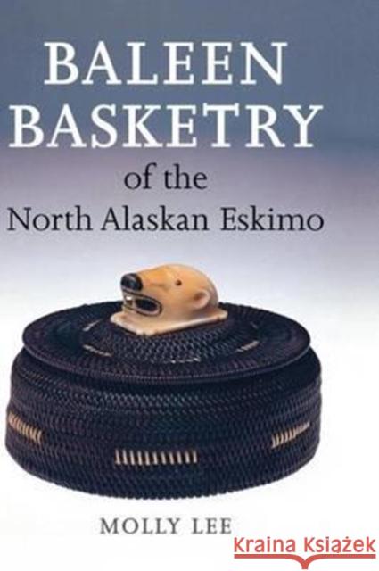 Baleen Basketry of the North Alaskan Eskimo Molly Lee Aldona Jonaitis 9780295998732 University of Washington Press