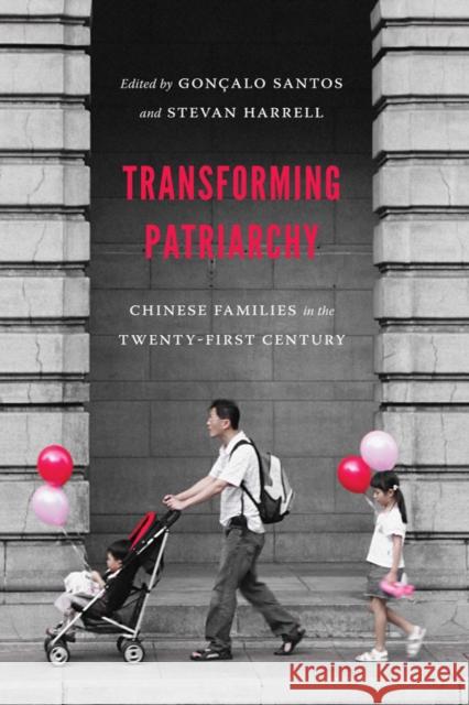 Transforming Patriarchy: Chinese Families in the Twenty-First Century Goncalo Santos Stevan Harrell 9780295998978