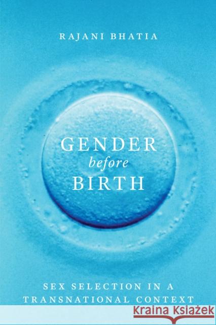 Gender Before Birth: Sex Selection in a Transnational Context Rajani Bhatia 9780295999203 University of Washington Press