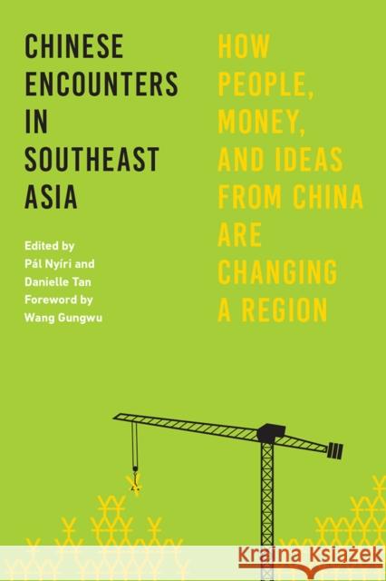 Chinese Encounters in Southeast Asia: How People, Money, and Ideas from China Are Changing a Region Pal Nyiri Danielle Tan Wang Gungwu 9780295999302 University of Washington Press