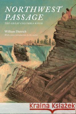 Northwest Passage: The Great Columbia River William Dietrich 9780295999326