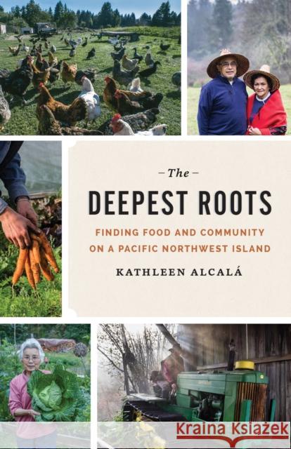 The Deepest Roots: Finding Food and Community on a Pacific Northwest Island Kathleen Alcalaa Joel Sackett 9780295999388 University of Washington Press