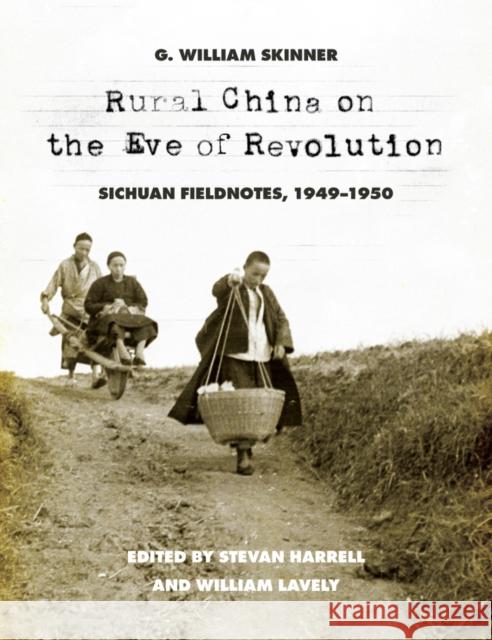Rural China on the Eve of Revolution: Sichuan Fieldnotes, 1949-1950 G. William Skinner Stevan Harrell William Lavely 9780295999418 University of Washington Press