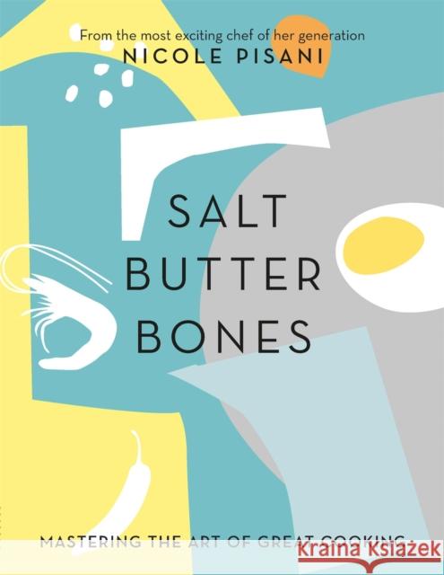 Salt, Butter, Bones: Mastering the art of great cooking Pisani, Nicole 9780297608868 Orion Publishing Co