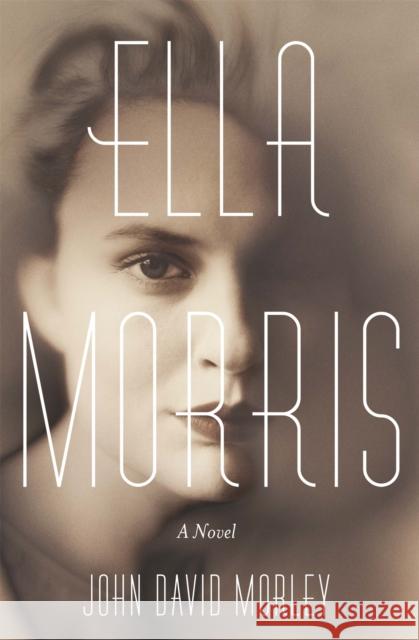 Ella Morris : A Novel John David Morley 9780297871729 Orion Export Editions