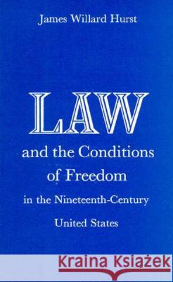 Law and the Conditions of Freedom in the Nineteenth-Century United States J. Willard Hurst James Willard Hurst 9780299013639 University of Wisconsin Press