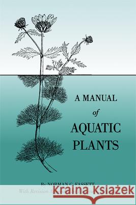 A Manual of Aquatic Plants Norman C. Fassett Eugene C. Ogden 9780299014544 University of Wisconsin Press