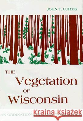 Vegetation of Wisconsin: An Ordination of Plant Communities John T. Curtis 9780299019402