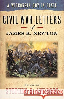 A Wisconsin Boy in Dixie: Civil War Letters of James K. Newton Ambrose, Stephen E. 9780299024840