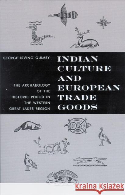 Indian Culture and European Trade Goods: The Archeology of the Historic Period in the Western Great Lakes Region George Irving Quimby 9780299040741