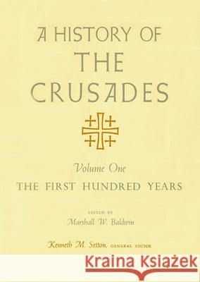 A History of the Crusades, Volume I, 1: The First Hundred Years Setton, Kenneth M. 9780299048341 University of Wisconsin Press