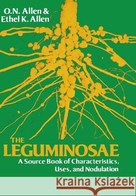 Leguminosae: A Source Book of Characteristics, Uses and Nodulation O. N. Allen Ethel Kullmann Allen 9780299084004 University of Wisconsin Press