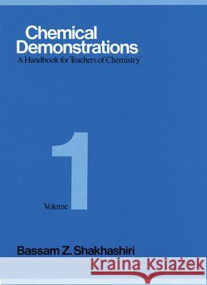 Chemical Demonstrations, Volume 1: A Handbook for Teachers of Chemistry Shakhashiri, Bassam Z. 9780299088903 University of Wisconsin Press