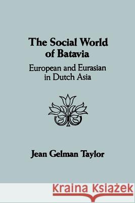 The Social World of Batavia: European and Eurasian in Dutch Asia Jean Gelman Taylor 9780299094744 University of Wisconsin Press