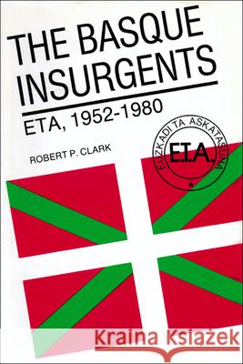 The Basque Insurgents: ETA, 1952-1980 Robert P. Clark 9780299096540 University of Wisconsin Press