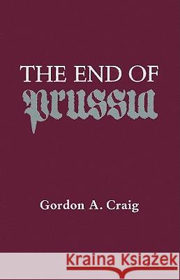 The End of Prussia Gordon A. Craig 9780299097349