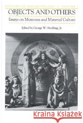 Objects and Others, 3: Essays on Museums and Material Culture Stocking, George W. 9780299103248 University of Wisconsin Press