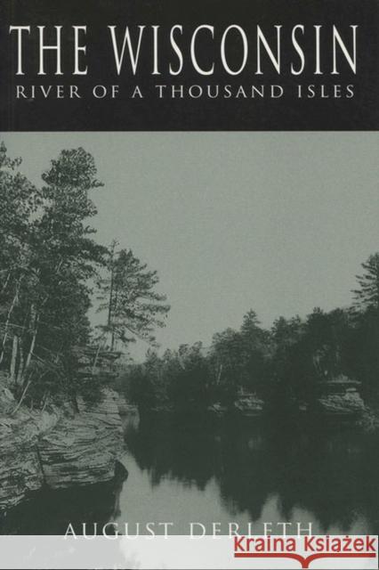The Wisconsin: River of a Thousand Isles Derleth, August 9780299103743 University of Wisconsin Press