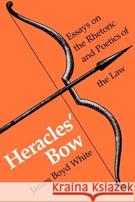 Heracles' Bow: Essays On The Rhetoric & Poetics Of The Law White, James B. 9780299104146 University of Wisconsin Press