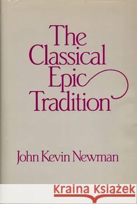 Classical Epic Tradition Newman, John Kevin 9780299105143 University of Wisconsin Press