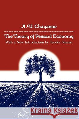 The Theory of Peasant Economy A. V. Chayanov Alexander V. Chayanov Daniel Thorner 9780299105747 University of Wisconsin Press