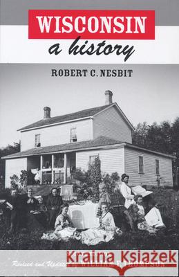 Wisconsin: A History Nesbit, Robert C. 9780299108045 University of Wisconsin Press