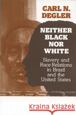 Neither Black Nor White: Slavery and Race Relations in Brazil and the United States Degler, Carl 9780299109141 University of Wisconsin Press