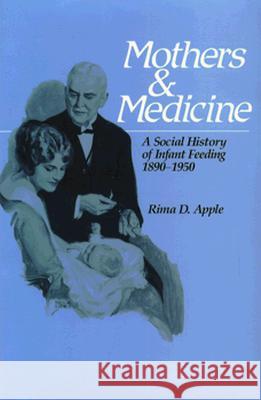 Mothers and Medicine, 7: A Social History of Infant Feeding, 1890-1950 Apple, Rima D. 9780299114848 University of Wisconsin Press