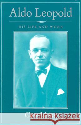 Aldo Leopold: His Life and Work Curt Meine 9780299114947