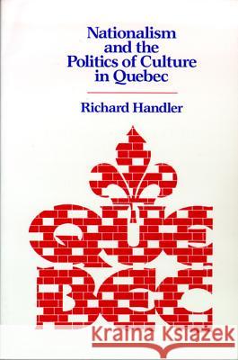 Nationalism and the Politics of Culture in Quebec Richard Handler 9780299115142 University of Wisconsin Press