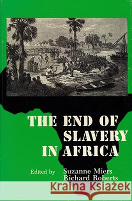 The End of Slavery in Africa Suzanne Miers Richard Roberts 9780299115548