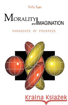 Morality & Imagination Yi-Fu Tuan 9780299120641 University of Wisconsin Press