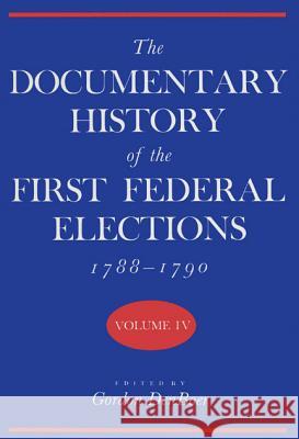 Documentary History of the First Federal Elections, 1788-1790, Volume IV Denboer, Gordon R. 9780299121204