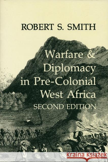 Warfare & Diplomacy in Pre-Colonial West Africa Robert Sydney Smith 9780299123345